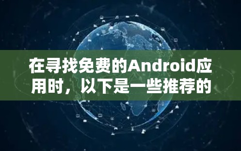 在寻找免费的Android应用时,以下是一些推荐的选项,旨在帮助你享受各种功能,如娱乐、聊天、文件管理、自动回复和游戏。这些应用通常有免费的功能或较低的广告成本 在寻找免费的Android应用时,以下是一些推荐的选项,旨在帮助你享受各种功能,如娱乐、聊天、文件管理、自动回复和游戏。这些应用通常有免费的功能或较低的广告成本