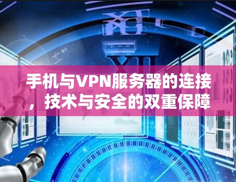 手机与VPN服务器的连接，技术与安全的双重保障