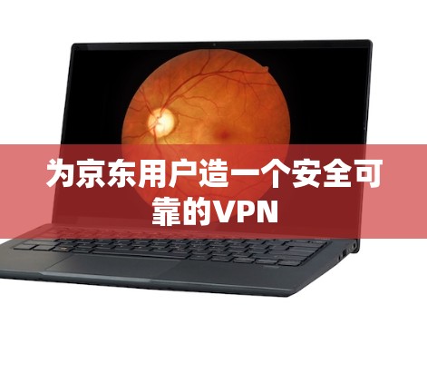 为京东用户造一个安全可靠的VPN 为京东用户造一个安全可靠的VPN