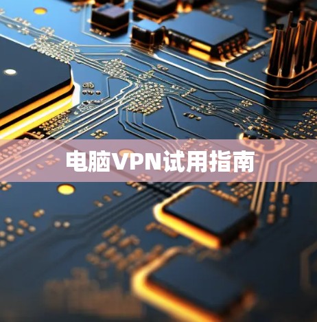 电脑VPN试用指南 电脑VPN试用指南