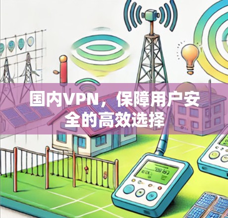 国内VPN，保障用户安全的高效选择