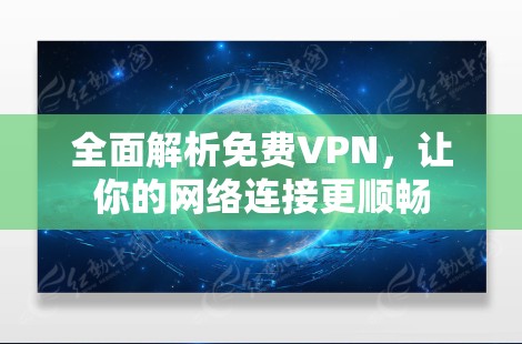 全面解析免费VPN，让你的网络连接更顺畅