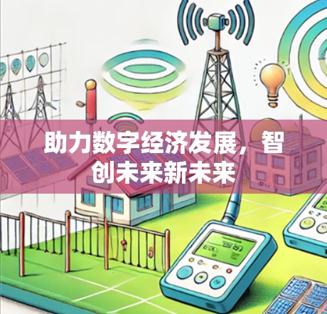 助力数字经济发展，智创未来新未来