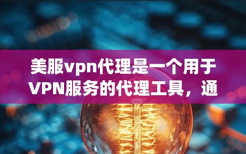 美服vpn代理是一个用于VPN服务的代理工具，通常指提供加密连接或多端VPN服务的软件。以下是对美服vpn代理的详细分析