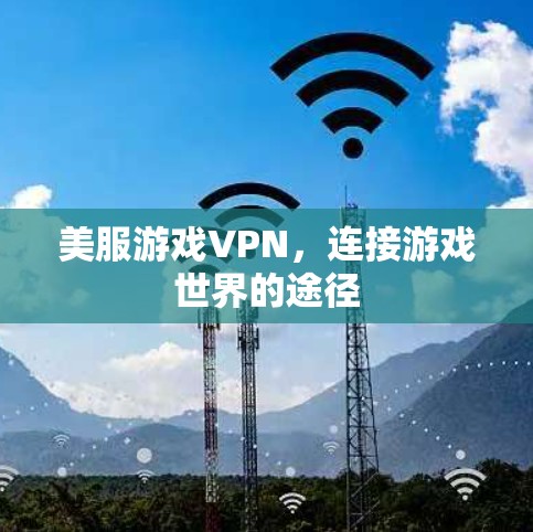美服游戏VPN，连接游戏世界的途径