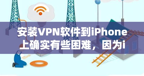 安装VPN软件到iPhone上确实有些困难,因为iPhone的系统并不支持直接安装和部署VPN软件。不过,如果您需要使用VPN服务,可以考虑以下方法 安装VPN软件到iPhone上确实有些困难,因为iPhone的系统并不支持直接安装和部署VPN软件。不过,如果您需要使用VPN服务,可以考虑以下方法