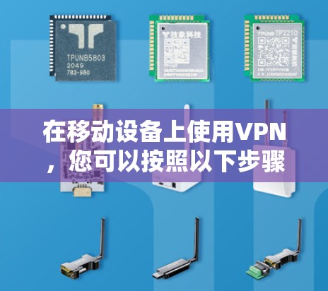 在移动设备上使用VPN，您可以按照以下步骤操作
