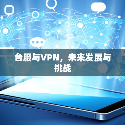 台服与VPN,未来发展与挑战 台服与VPN,未来发展与挑战