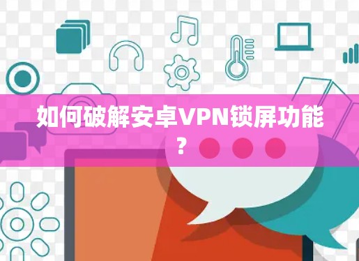 如何破解安卓VPN锁屏功能？