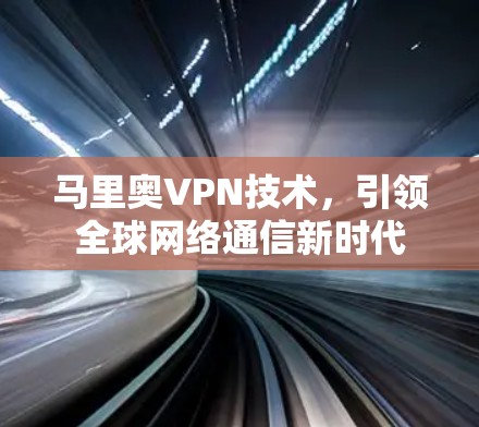 马里奥VPN技术，引领全球网络通信新时代