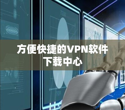 方便快捷的VPN软件下载中心