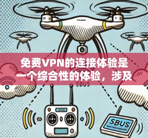 免费VPN的连接体验是一个综合性的体验,涉及安全、隐私、功能和配置等多个方面。以下是对这种体验的详细分析 免费VPN的连接体验是一个综合性的体验,涉及安全、隐私、功能和配置等多个方面。以下是对这种体验的详细分析