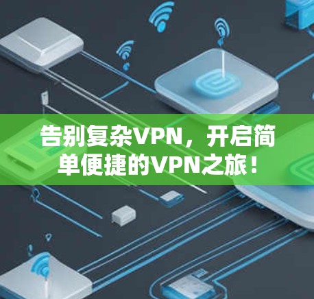 告别复杂VPN,开启简单便捷的VPN之旅! 告别复杂VPN,开启简单便捷的VPN之旅!
