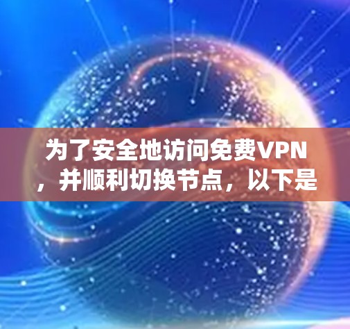 为了安全地访问免费VPN，并顺利切换节点，以下是一个系统化的指南