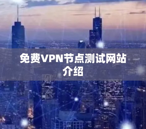 免费VPN节点测试网站介绍 免费VPN节点测试网站介绍