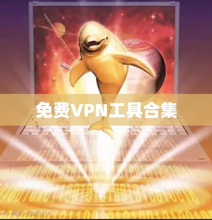 免费VPN工具合集 免费VPN工具合集