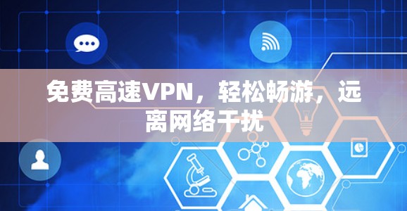 免费高速VPN,轻松畅游,远离网络干扰 免费高速VPN,轻松畅游,远离网络干扰