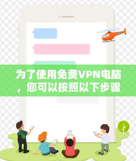 为了使用免费VPN电脑，您可以按照以下步骤操作