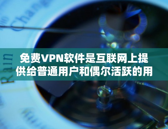 免费VPN软件是互联网上提供给普通用户和偶尔活跃的用户进行VPN服务的工具。以下是对这些软件的详细介绍,帮助您做出明智的选择 免费VPN软件是互联网上提供给普通用户和偶尔活跃的用户进行VPN服务的工具。以下是对这些软件的详细介绍,帮助您做出明智的选择