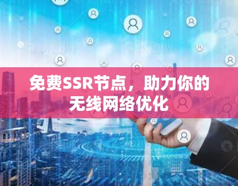 免费SSR节点,助力你的无线网络优化 免费SSR节点,助力你的无线网络优化