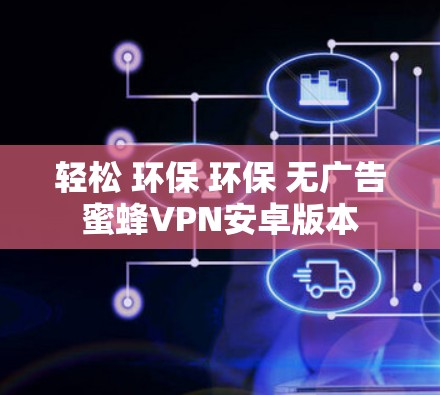 轻松 环保 环保 无广告蜜蜂VPN安卓版本
