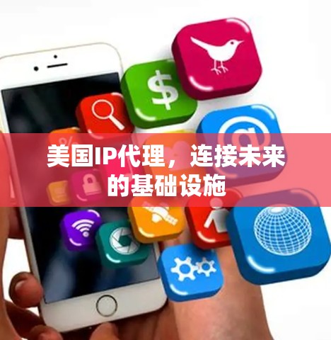 美国IP代理,连接未来的基础设施 美国IP代理,连接未来的基础设施