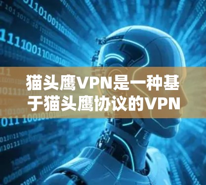 猫头鹰VPN是一种基于猫头鹰协议的VPN技术，允许用户访问任何互联网资源，包括网页、论坛、聊天等。为了科学上网，以下是一些关键步骤和建议