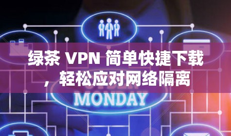 绿茶 VPN 简单快捷下载，轻松应对网络隔离