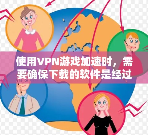 使用VPN游戏加速时，需要确保下载的软件是经过审核的，以保证安全性和稳定性。以下是逐步指南
