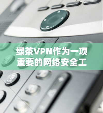 绿茶VPN作为一项重要的网络安全工具,特别是在机场和高速连接场景下,提供了独特的解决方案。以下是对绿茶VPN机场节点及高速连接的详细分析 绿茶VPN作为一项重要的网络安全工具,特别是在机场和高速连接场景下,提供了独特的解决方案。以下是对绿茶VPN机场节点及高速连接的详细分析