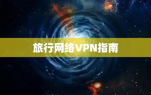 旅行网络VPN指南 旅行网络VPN指南