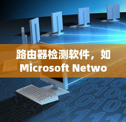 路由器检测软件,如Microsoft Network Settings、WinMouse和WinLink,主要用于管理路由器的网络配置和流量分析。以下是详细的步骤和使用方法 路由器检测软件,如Microsoft Network Settings、WinMouse和WinLink,主要用于管理路由器的网络配置和流量分析。以下是详细的步骤和使用方法