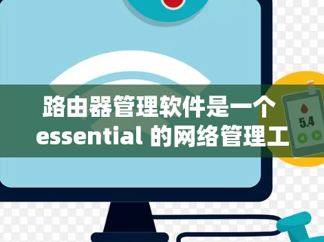 路由器管理软件是一个 essential 的网络管理工具,帮助用户高效地配置和管理路由器。以下是一个系统化的指南,帮助您找到适合的路由器管理软件,并进行相应的安装和配置 路由器管理软件是一个 essential 的网络管理工具,帮助用户高效地配置和管理路由器。以下是一个系统化的指南,帮助您找到适合的路由器管理软件,并进行相应的安装和配置