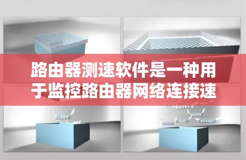 路由器测速软件是一种用于监控路由器网络连接速度的工具,帮助路由器优化网络性能。以下是关于路由器测速软件的详细说明