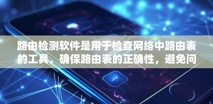 路由检测软件是用于检查网络中路由表的工具,确保路由表的正确性,避免问题导致网络访问失败或数据丢失。以下是一个系统的学习和实践计划 路由检测软件是用于检查网络中路由表的工具,确保路由表的正确性,避免问题导致网络访问失败或数据丢失。以下是一个系统的学习和实践计划