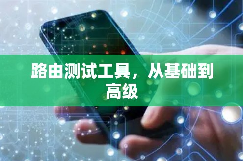 路由测试工具,从基础到高级 路由测试工具,从基础到高级