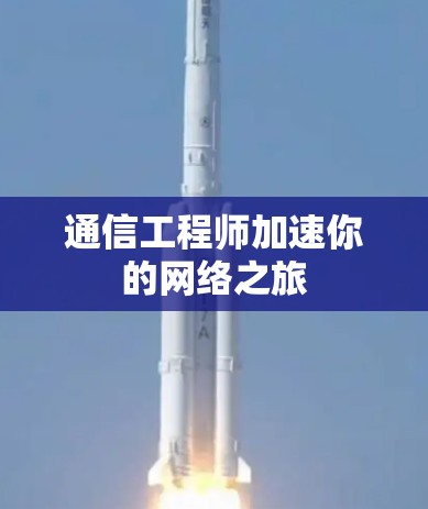 通信工程师加速你的网络之旅 通信工程师加速你的网络之旅