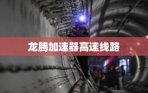 龙腾加速器高速线路 龙腾加速器高速线路