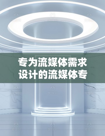 专为流媒体需求设计的流媒体专用VPN网络 专为流媒体需求设计的流媒体专用VPN网络