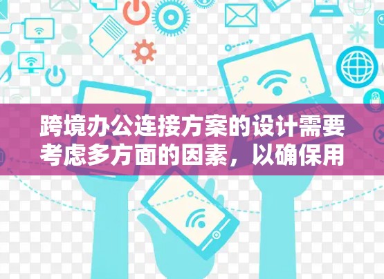 跨境办公连接方案的设计需要考虑多方面的因素,以确保用户能够高效、安全地与全球范围内的同事、合作伙伴和客户进行沟通。以下是一个全面的解决方案框架,涵盖网络、云端、移动应用和数据共享等多个方面 跨境办公连接方案的设计需要考虑多方面的因素,以确保用户能够高效、安全地与全球范围内的同事、合作伙伴和客户进行沟通。以下是一个全面的解决方案框架,涵盖网络、云端、移动应用和数据共享等多个方面