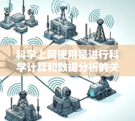 科学上网使用是进行科学计算和数据分析的关键工具之一。以下是对科学上网使用方法的详细总结 科学上网使用是进行科学计算和数据分析的关键工具之一。以下是对科学上网使用方法的详细总结