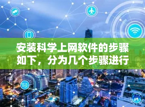 安装科学上网软件的步骤如下，分为几个步骤进行