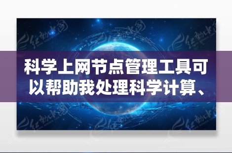 科学上网节点管理工具可以帮助我处理科学计算、数据存储、网络通信、可视化等任务。以下是一些适合科学上网节点管理的工具推荐 科学上网节点管理工具可以帮助我处理科学计算、数据存储、网络通信、可视化等任务。以下是一些适合科学上网节点管理的工具推荐