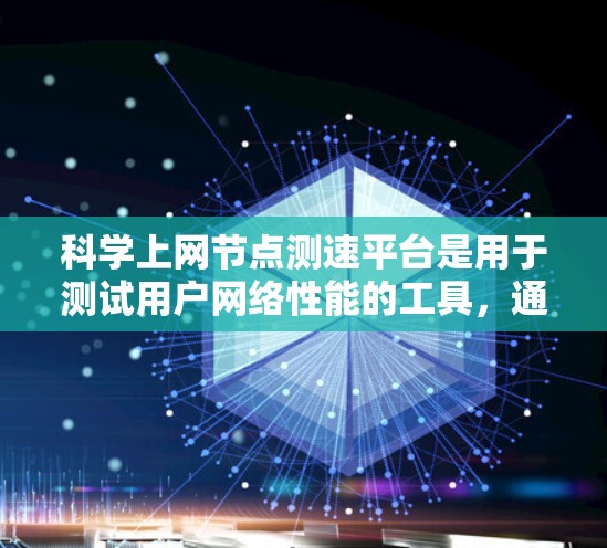 科学上网节点测速平台是用于测试用户网络性能的工具,通常针对科学用途提供更全面的功能。以下是详细的了解 科学上网节点测速平台是用于测试用户网络性能的工具,通常针对科学用途提供更全面的功能。以下是详细的了解