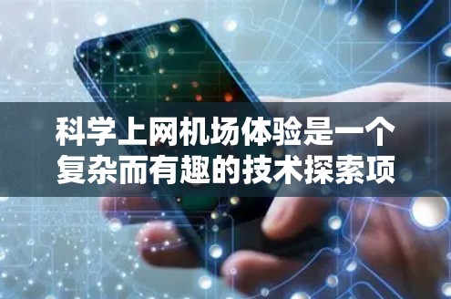 科学上网机场体验是一个复杂而有趣的技术探索项目，主要涉及以下几个方面