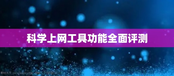 科学上网工具功能全面评测