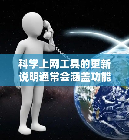 科学上网工具的更新说明通常会涵盖功能更新、性能优化、修复问题以及用户反馈处理等内容。以下是针对科学上网工具的常见更新说明结构