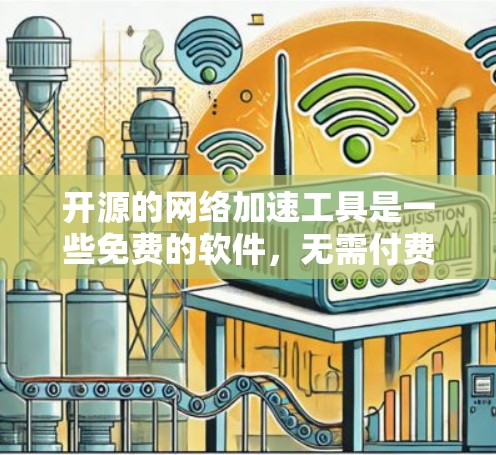 开源的网络加速工具是一些免费的软件，无需付费，旨在帮助用户更高效地管理网络流量。以下是一些开源网络加速工具及其主要功能