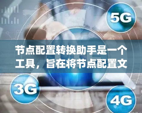 节点配置转换助手是一个工具，旨在将节点配置文件转换为其他格式，如JSON或XML。以下是一个系统化的步骤指南来使用该工具