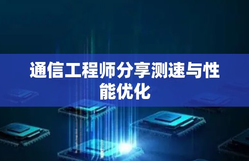 通信工程师分享测速与性能优化